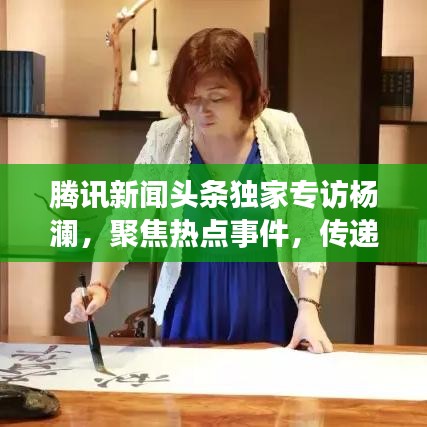 腾讯新闻头条独家专访杨澜，聚焦热点事件，传递真实声音的力量