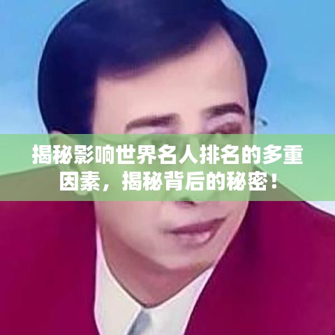 揭秘影响世界名人排名的多重因素，揭秘背后的秘密！