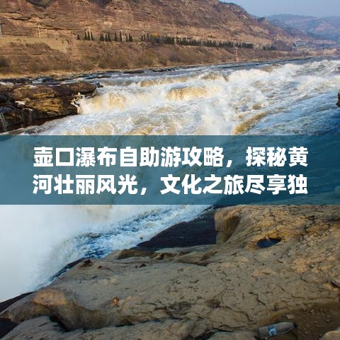壶口瀑布自助游攻略，探秘黄河壮丽风光，文化之旅尽享独特体验
