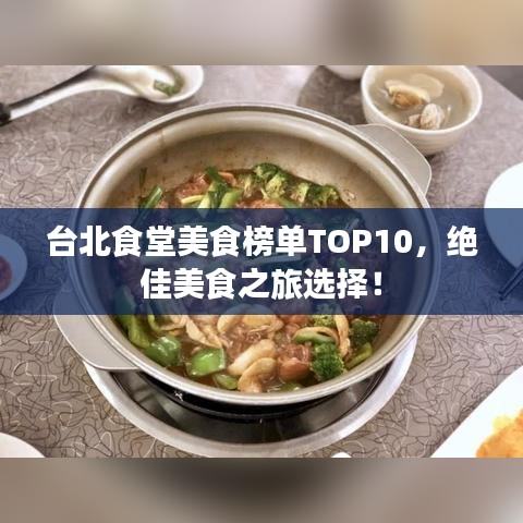 台北食堂美食榜单TOP10，绝佳美食之旅选择！