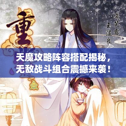 天魔攻略阵容搭配揭秘，无敌战斗组合震撼来袭！