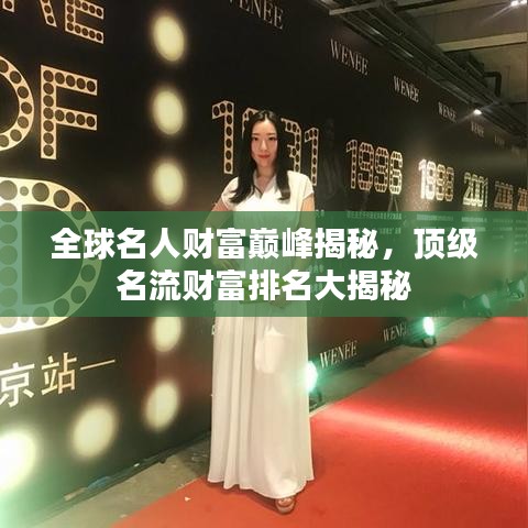 全球名人财富巅峰揭秘，顶级名流财富排名大揭秘