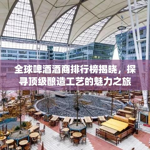 全球啤酒酒商排行榜揭晓，探寻顶级酿造工艺的魅力之旅