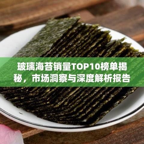 玻璃海苔销量TOP10榜单揭秘，市场洞察与深度解析报告