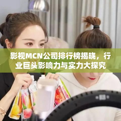 影视MCN公司排行榜揭晓，行业巨头影响力与实力大探究