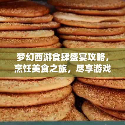 梦幻西游食肆盛宴攻略，烹饪美食之旅，尽享游戏味蕾盛宴