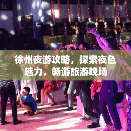 徐州夜游攻略，探索夜色魅力，畅游旅游晚场