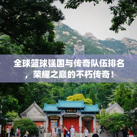 全球篮球强国与传奇队伍排名，荣耀之巅的不朽传奇！