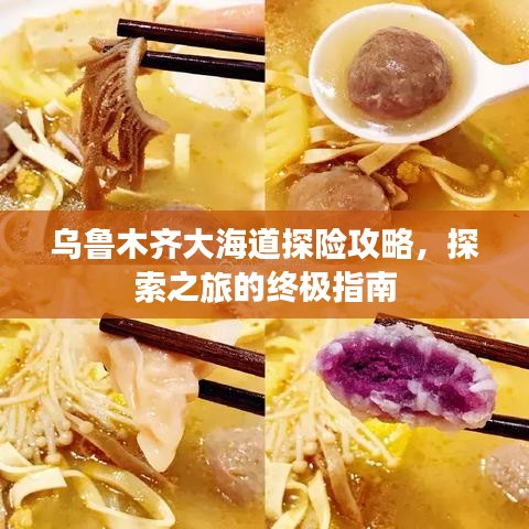 乌鲁木齐大海道探险攻略，探索之旅的终极指南