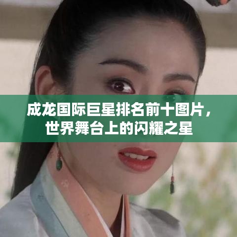 成龙国际巨星排名前十图片，世界舞台上的闪耀之星