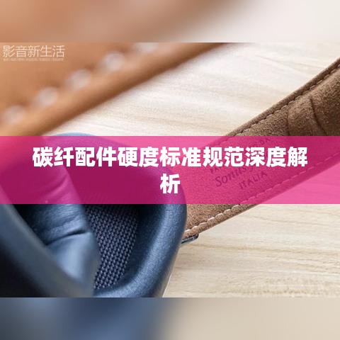 碳纤配件硬度标准规范深度解析