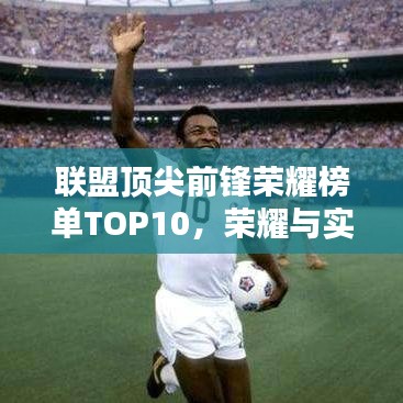 联盟顶尖前锋荣耀榜单TOP10，荣耀与实力揭秘！