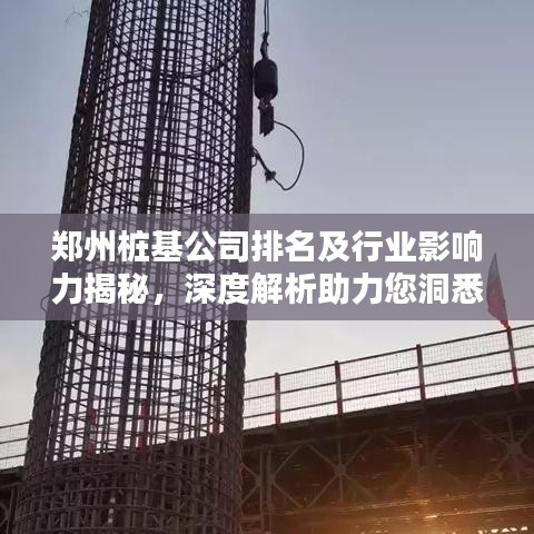 郑州桩基公司排名及行业影响力揭秘，深度解析助力您洞悉行业态势