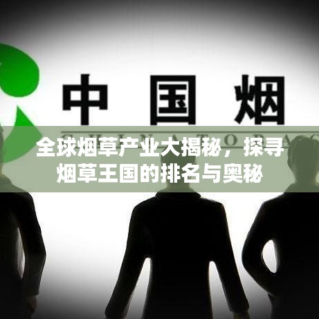 全球烟草产业大揭秘，探寻烟草王国的排名与奥秘