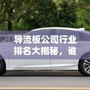 导流板公司行业排名大揭秘，谁是行业领军者？