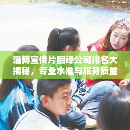 淄博宣传片翻译公司排名大揭秘，专业水准与服务质量双优上榜