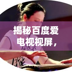 揭秘百度爱电视视屏，开启全新视听盛宴