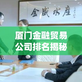 厦门金融贸易公司排名揭秘，解读金融行业的繁荣与无限机遇