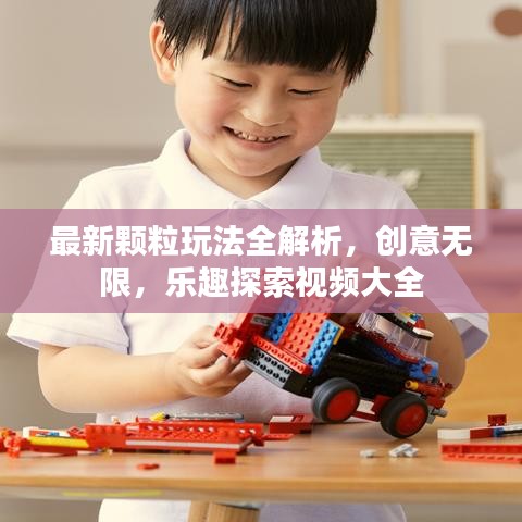 最新颗粒玩法全解析，创意无限，乐趣探索视频大全