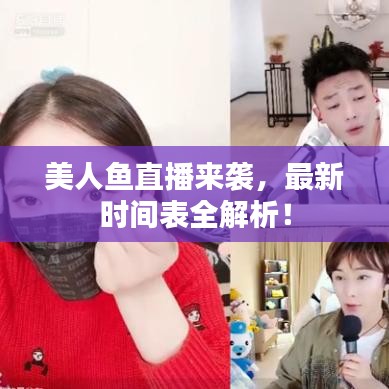 美人鱼直播来袭，最新时间表全解析！