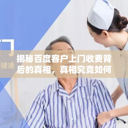揭秘百度客户上门收费背后的真相，真相究竟如何？