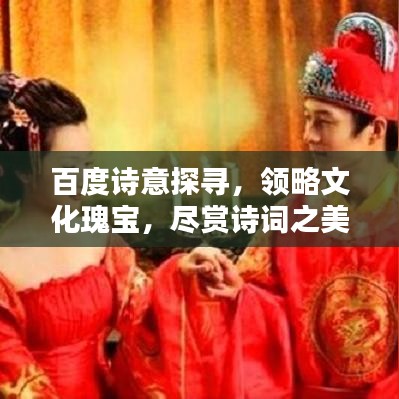 百度诗意探寻，领略文化瑰宝，尽赏诗词之美