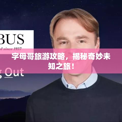 字母哥旅游攻略，揭秘奇妙未知之旅！