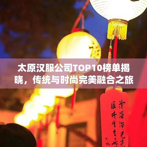 太原汉服公司TOP10榜单揭晓，传统与时尚完美融合之旅