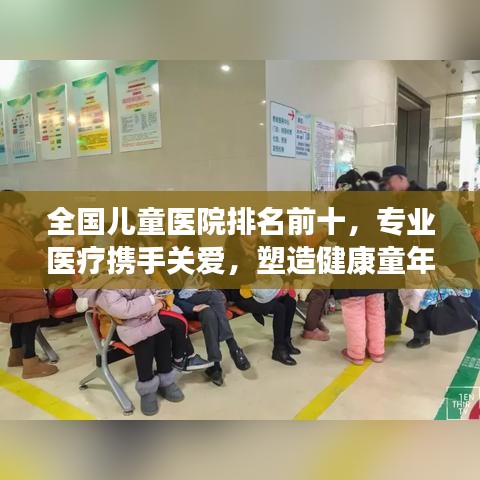 全国儿童医院排名前十，专业医疗携手关爱，塑造健康童年典范