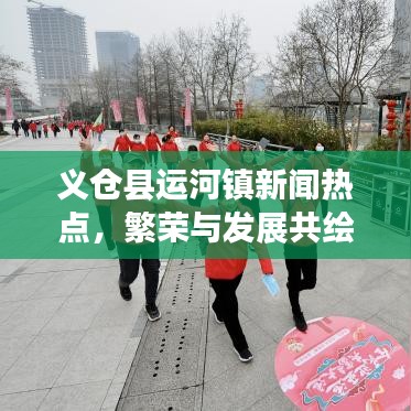 义仓县运河镇新闻热点，繁荣与发展共绘新篇章
