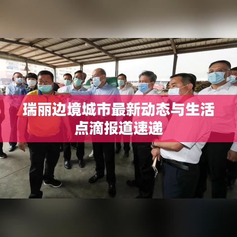 瑞丽边境城市最新动态与生活点滴报道速递
