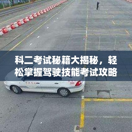 科二考试秘籍大揭秘，轻松掌握驾驶技能考试攻略！