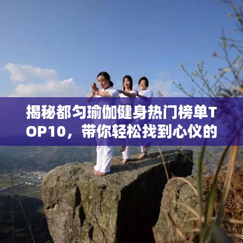 揭秘都匀瑜伽健身热门榜单TOP10，带你轻松找到心仪的瑜伽馆！