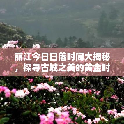 丽江今日日落时间大揭秘，探寻古城之美的黄金时刻！