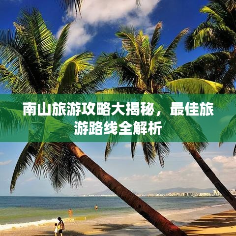 南山旅游攻略大揭秘，最佳旅游路线全解析