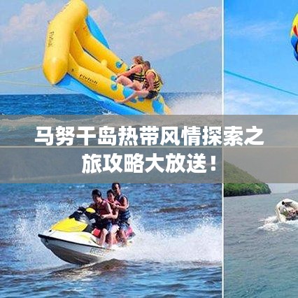 马努干岛热带风情探索之旅攻略大放送！