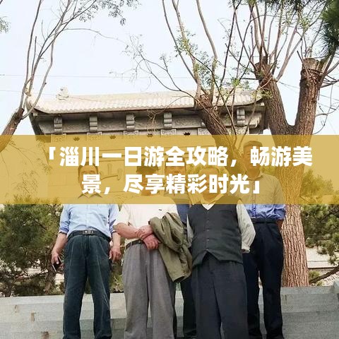 「淄川一日游全攻略，畅游美景，尽享精彩时光」
