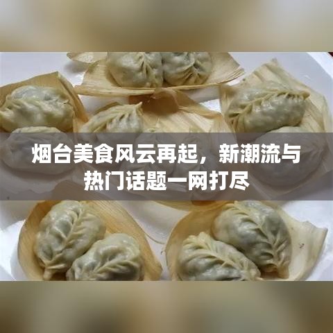 烟台美食风云再起，新潮流与热门话题一网打尽