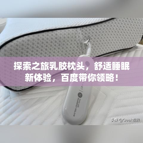 探索之旅乳胶枕头，舒适睡眠新体验，百度带你领略！