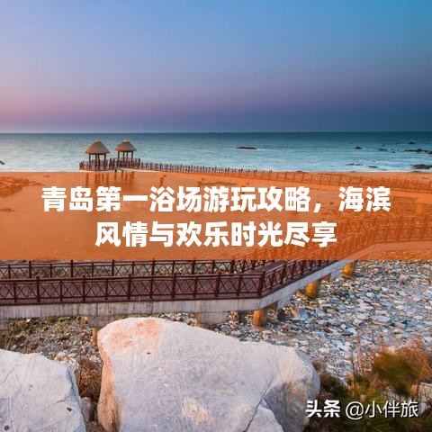 青岛第一浴场游玩攻略，海滨风情与欢乐时光尽享