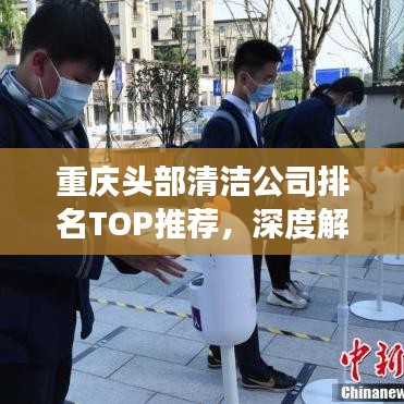 重庆头部清洁公司排名TOP推荐，深度解读清洁行业的佼佼者