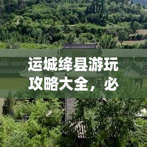 运城绛县游玩攻略大全，必去景点、美食一网打尽！