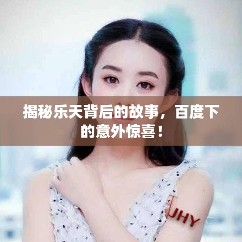 揭秘乐天背后的故事，百度下的意外惊喜！
