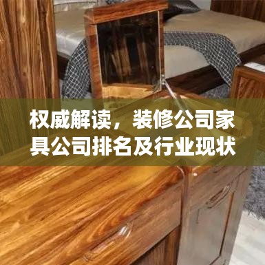 权威解读，装修公司家具公司排名及行业现状，明智选择指南