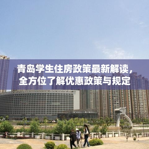 青岛学生住房政策最新解读，全方位了解优惠政策与规定
