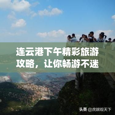 连云港下午精彩旅游攻略，让你畅游不迷路！