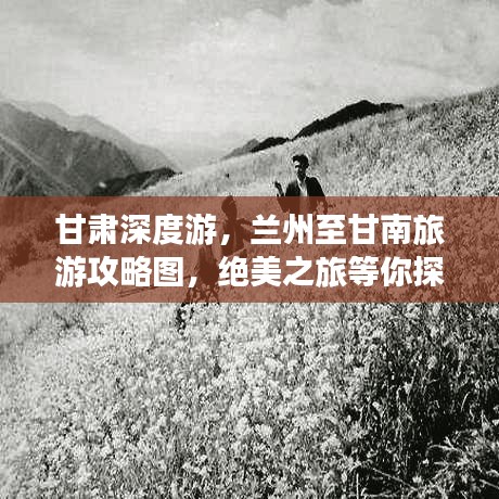 甘肃深度游，兰州至甘南旅游攻略图，绝美之旅等你探索