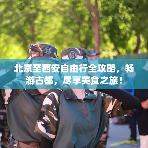 北京至西安自由行全攻略，畅游古都，尽享美食之旅！