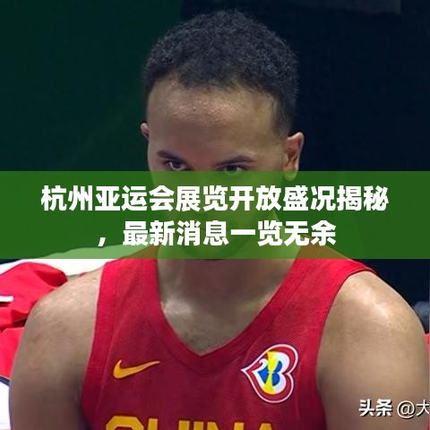 杭州亚运会展览开放盛况揭秘，最新消息一览无余