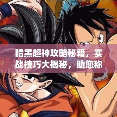 暗黑超神攻略秘籍，实战技巧大揭秘，助您称霸战场成英雄！